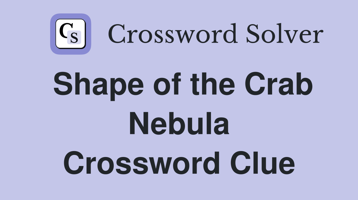 Shape of the Crab Nebula - Crossword Clue Answers - Crossword Solver